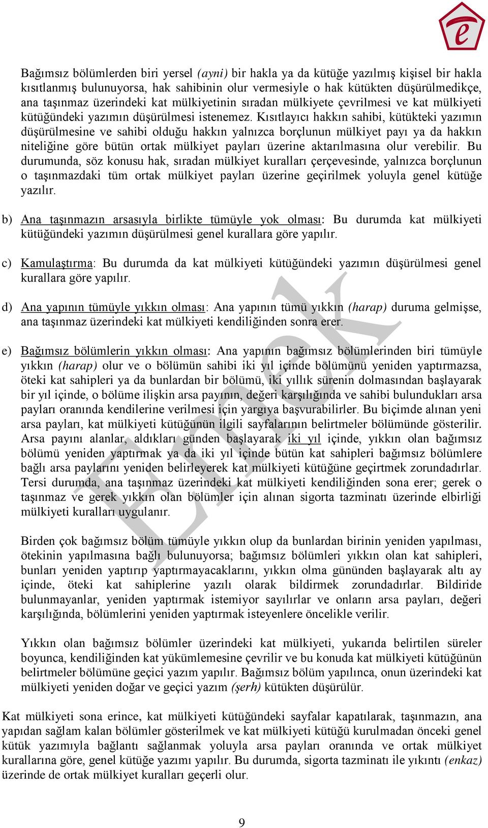 Kısıtlayıcı hakkın sahibi, kütükteki yazımın düşürülmesine ve sahibi olduğu hakkın yalnızca borçlunun mülkiyet payı ya da hakkın niteliğine göre bütün ortak mülkiyet payları üzerine aktarılmasına