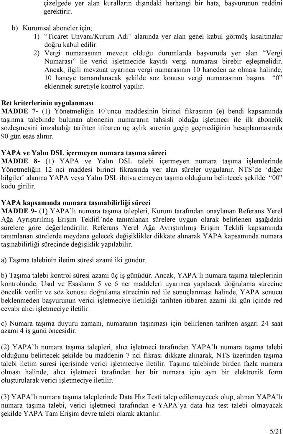 2) Vergi numarasının mevcut olduğu durumlarda başvuruda yer alan Vergi Numarası ile verici işletmecide kayıtlı vergi numarası birebir eşleşmelidir.