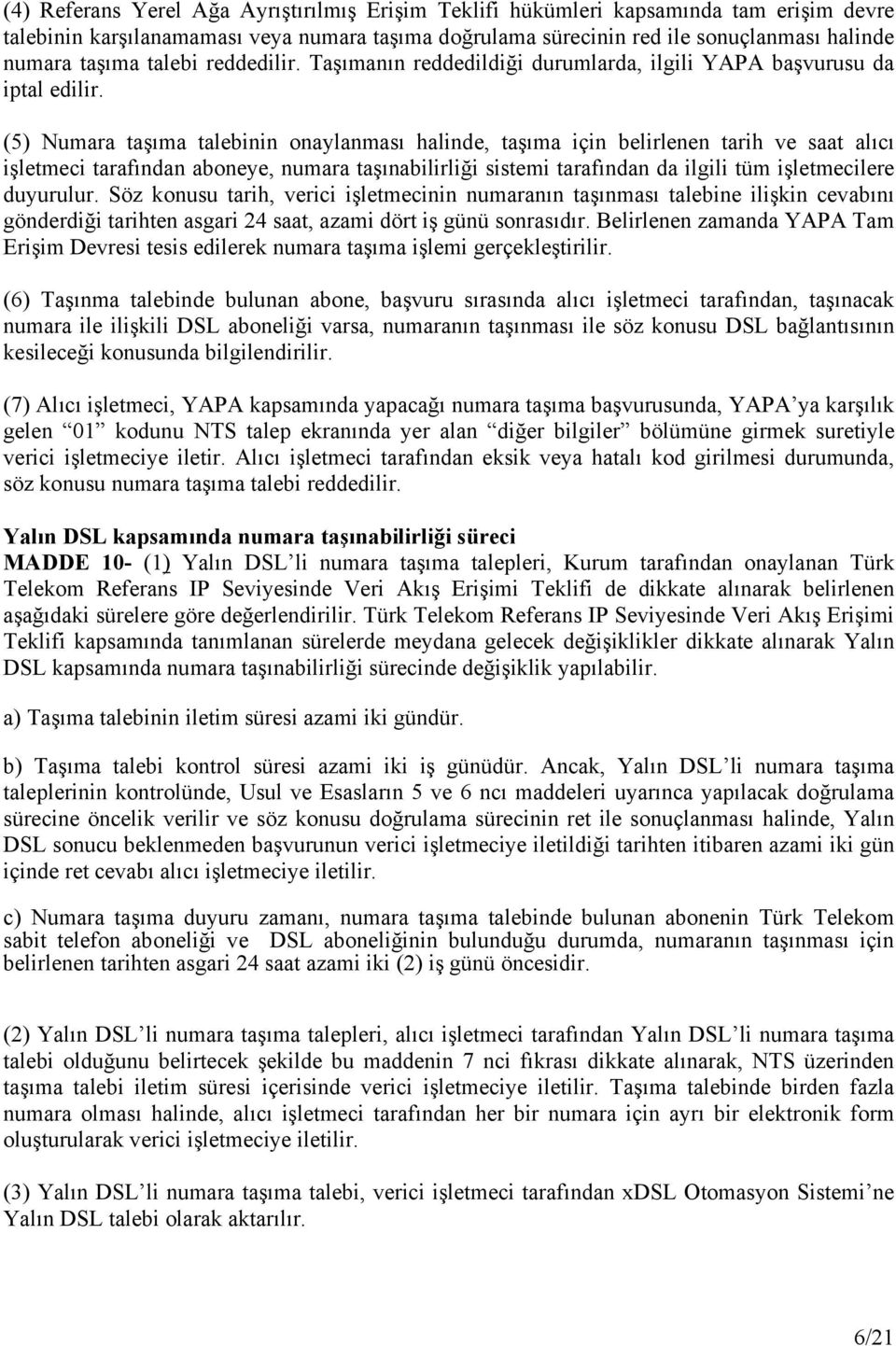 (5) Numara taşıma talebinin onaylanması halinde, taşıma için belirlenen tarih ve saat alıcı işletmeci tarafından aboneye, numara taşınabilirliği sistemi tarafından da ilgili tüm işletmecilere