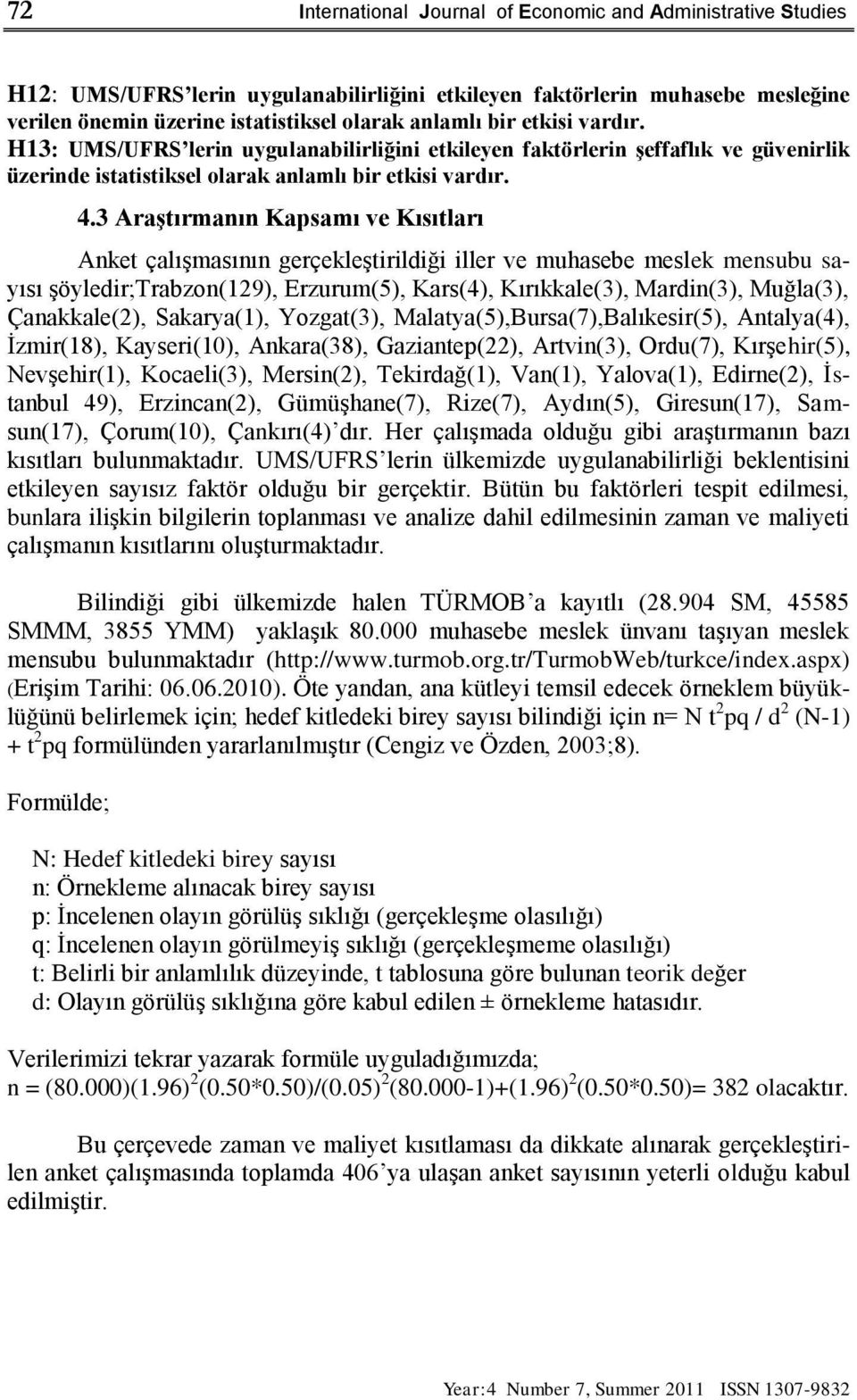 3 AraĢtırmanın Kapsamı ve Kısıtları Anket çalıģmasının gerçekleģtirildiği iller ve muhasebe meslek mensubu sayısı Ģöyledir;Trabzon(129), Erzurum(5), Kars(4), Kırıkkale(3), Mardin(3), Muğla(3),