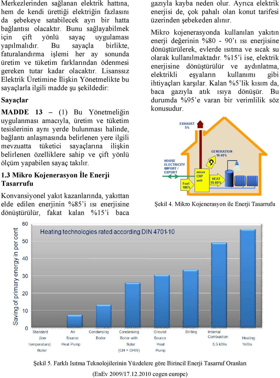 Lisanssız Elektrik Üretimine İlişkin Yönetmelikte bu sayaçlarla ilgili madde şu şekildedir: Sayaçlar MADDE 13 (1) Bu Yönetmeliğin uygulanması amacıyla, üretim ve tüketim tesislerinin aynı yerde