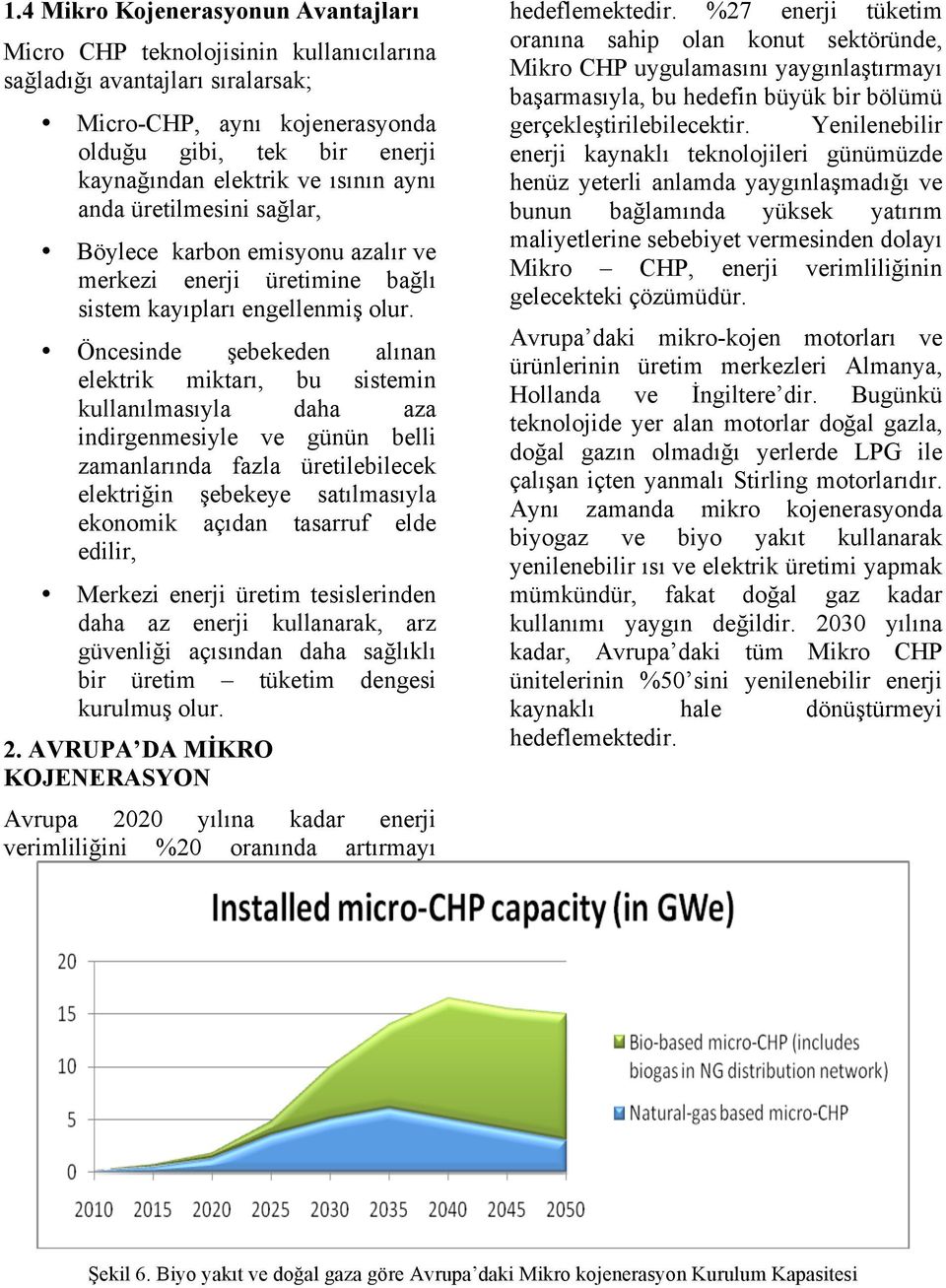 Öncesinde şebekeden alınan elektrik miktarı, bu sistemin kullanılmasıyla daha aza indirgenmesiyle ve günün belli zamanlarında fazla üretilebilecek elektriğin şebekeye satılmasıyla ekonomik açıdan