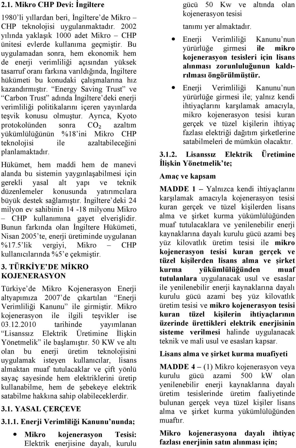 Energy Saving Trust ve Carbon Trust adında İngiltere deki enerji verimliliği politikalarını içeren yayınlarda teşvik konusu olmuştur.