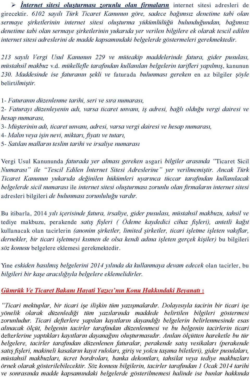 yukarıda yer verilen bilgilere ek olarak tescil edilen internet sitesi adreslerini de madde kapsamındaki belgelerde göstermeleri gerekmektedir.