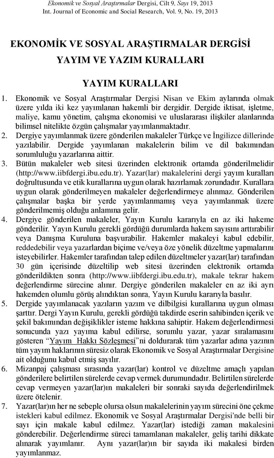 Dergide iktisat, işletme, maliye, kamu yönetim, çalışma ekonomisi ve uluslararası ilişkiler alanlarında bilimsel nitelikte özgün çalışmalar yayımlanmaktadır. 2.