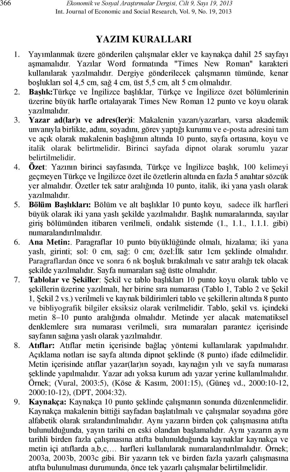 Başlık:Türkçe ve İngilizce başlıklar, Türkçe ve İngilizce özet bölümlerinin üzerine büyük harfle ortalayarak Times New Roman 12 punto ve koyu olarak yazılmalıdır. 3.
