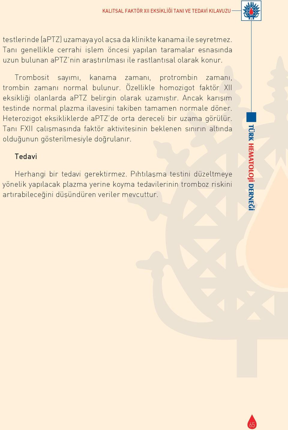 Trombosit sayımı, kanama zamanı, protrombin zamanı, trombin zamanı normal bulunur. O zellikle homozigot faktör XII eksikliği olanlarda aptz belirgin olarak uzamıştır.