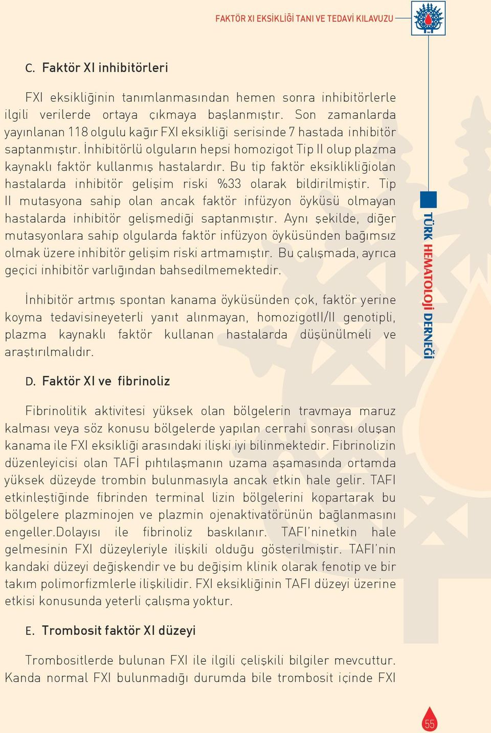 Bu tip faktör eksiklikliğiolan hastalarda inhibitör gelişim riski %33 olarak bildirilmiştir.