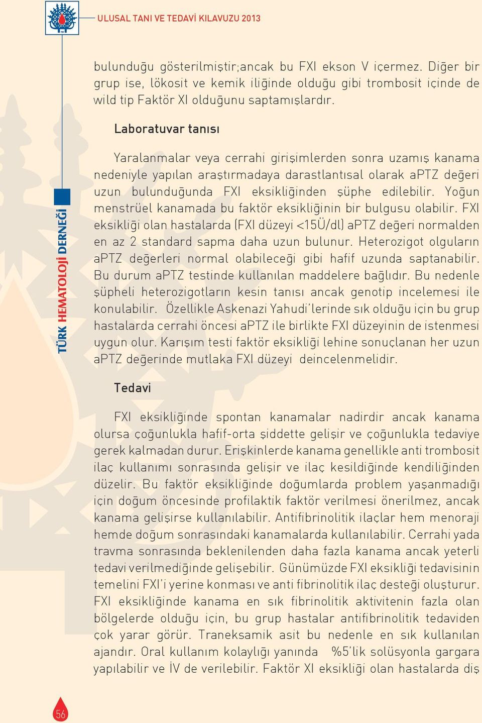 Laboratuvar tanısı Yaralanmalar veya cerrahi girişimlerden sonra uzamış kanama nedeniyle yapılan araştırmadaya darastlantısal olarak aptz değeri uzun bulunduğunda FXI eksikliğinden şüphe edilebilir.