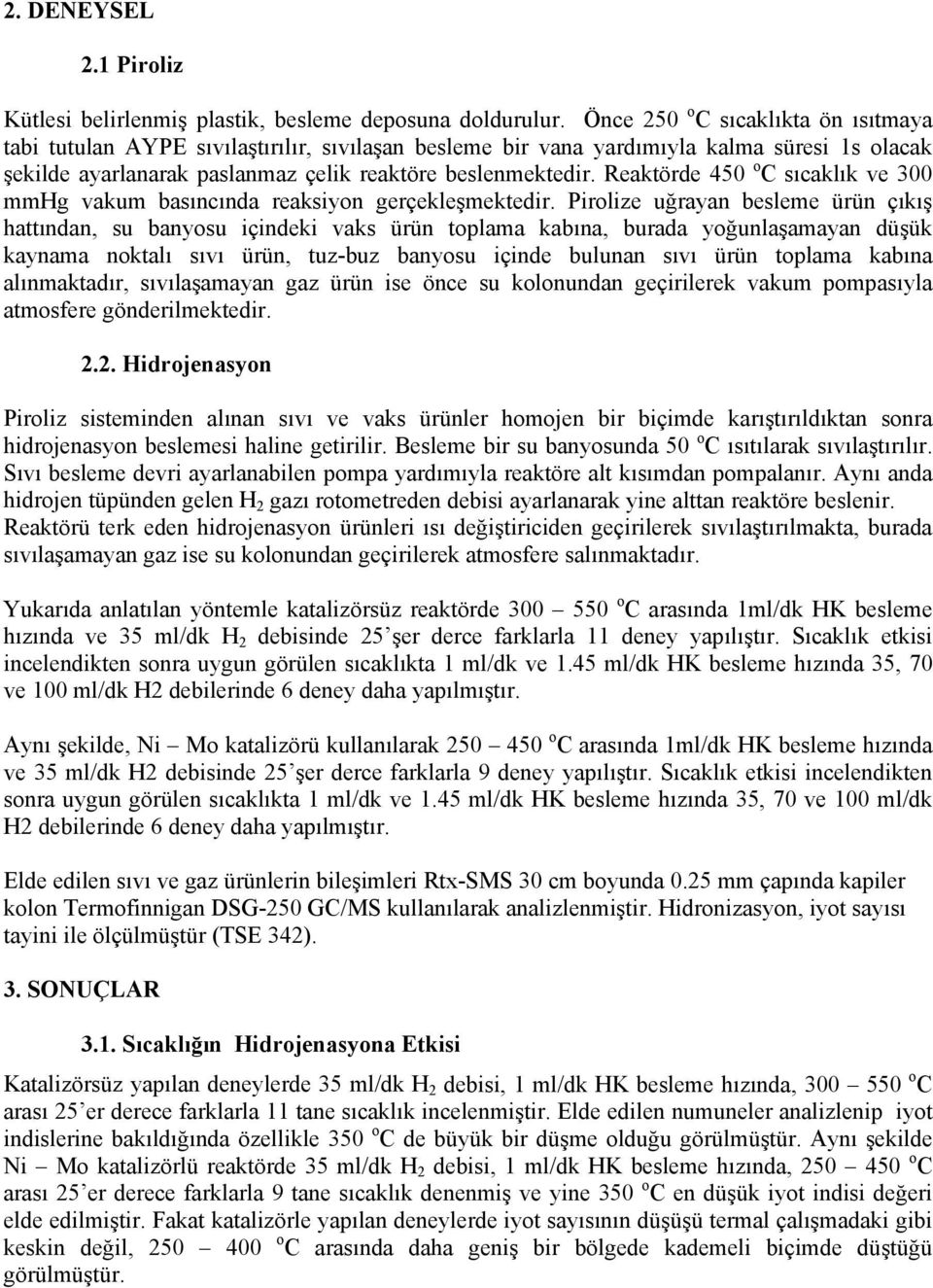 Reaktörde 45 o C sıcaklık ve 3 mmhg vakum basıncında reaksiyon gerçekleşmektedir.