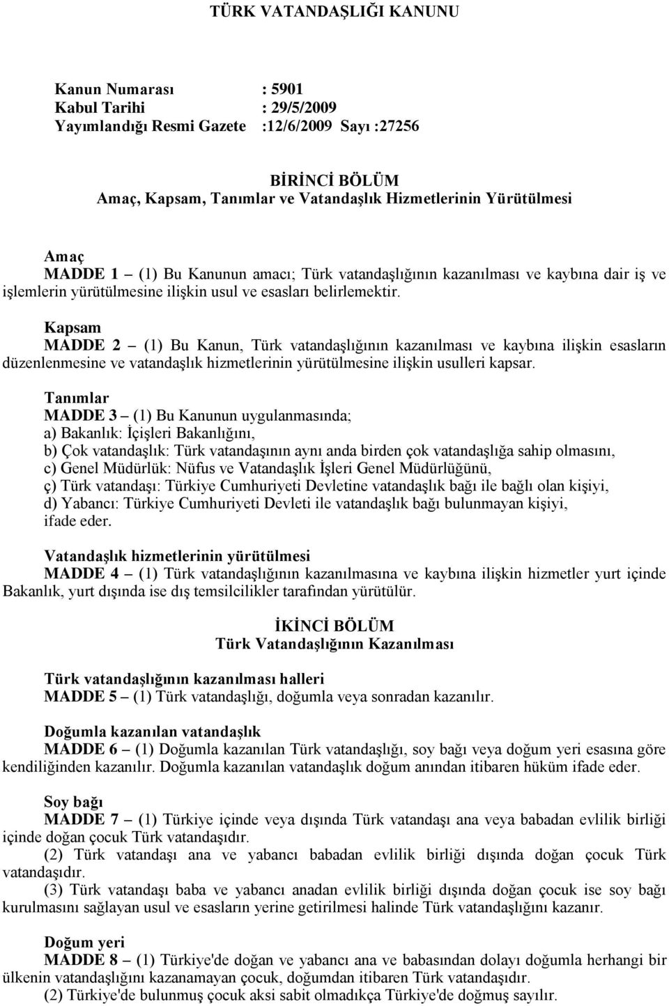 Kapsam MADDE 2 (1) Bu Kanun, Türk vatandaşlığının kazanılması ve kaybına ilişkin esasların düzenlenmesine ve vatandaşlık hizmetlerinin yürütülmesine ilişkin usulleri kapsar.