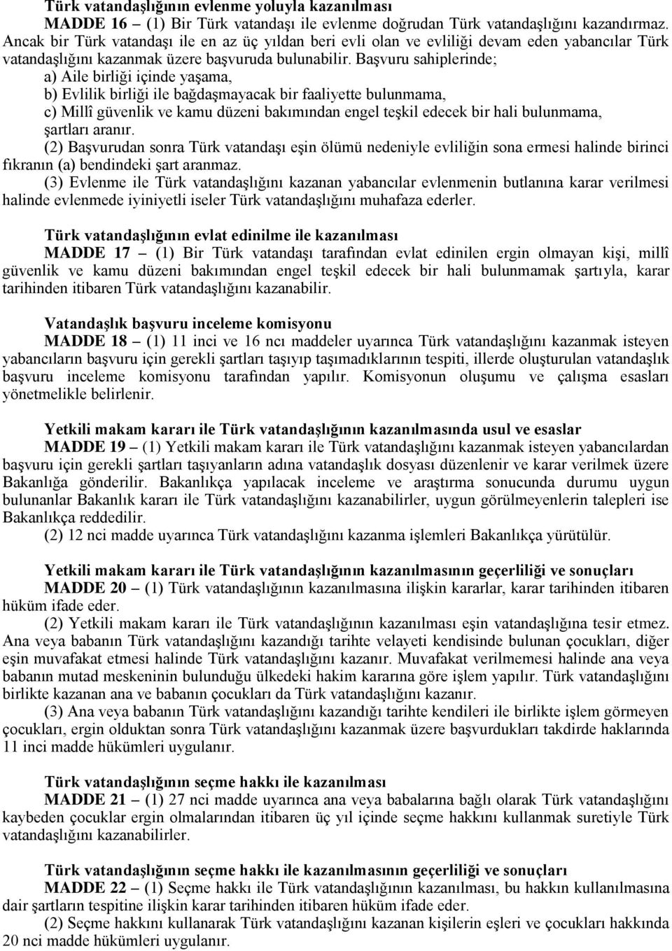 Başvuru sahiplerinde; a) Aile birliği içinde yaşama, b) Evlilik birliği ile bağdaşmayacak bir faaliyette bulunmama, c) Millî güvenlik ve kamu düzeni bakımından engel teşkil edecek bir hali bulunmama,