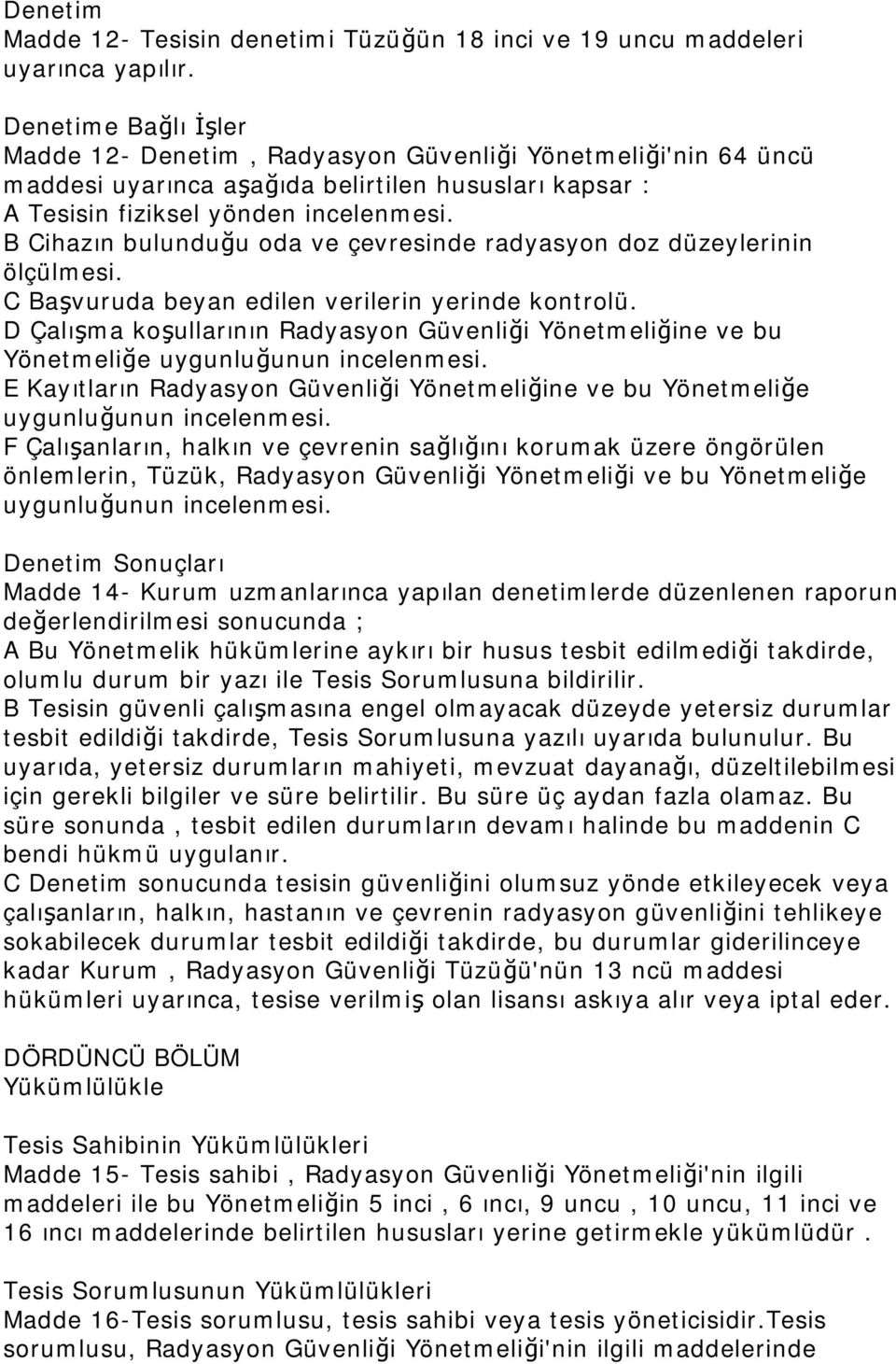 B Cihazın bulunduğu oda ve çevresinde radyasyon doz düzeylerinin ölçülmesi. C Başvuruda beyan edilen verilerin yerinde kontrolü.