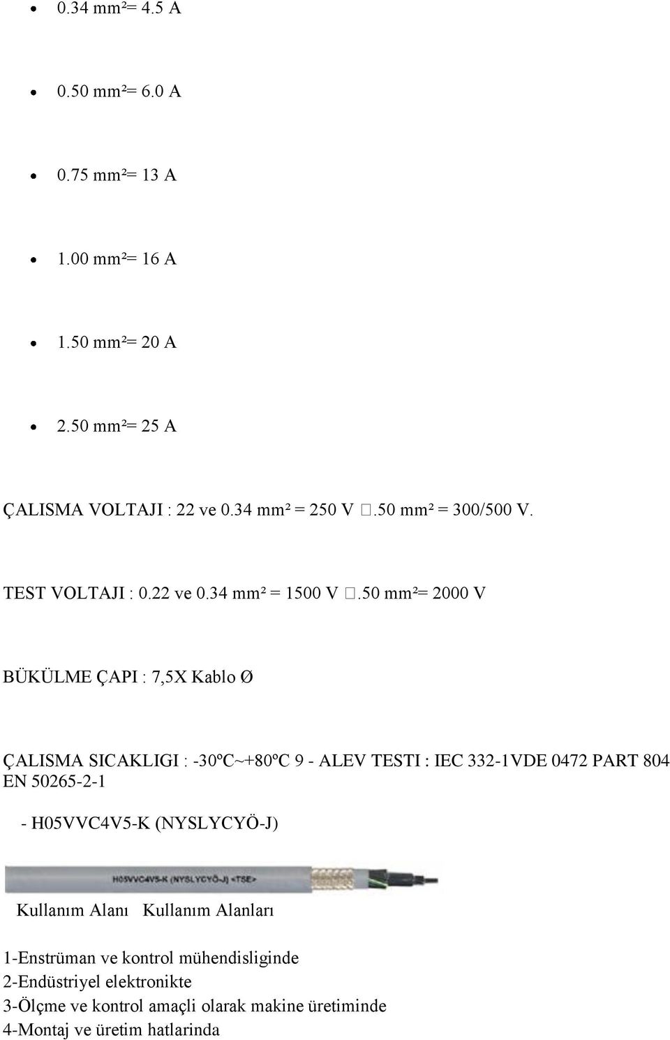 50 mm²= 2000 V BÜKÜLME ÇAPI : 7,5X Kablo Ø ÇALISMA SICAKLIGI : -30ºC~+80ºC 9 - ALEV TESTI : IEC 332-1VDE 0472 PART 804 EN 50265-2-1