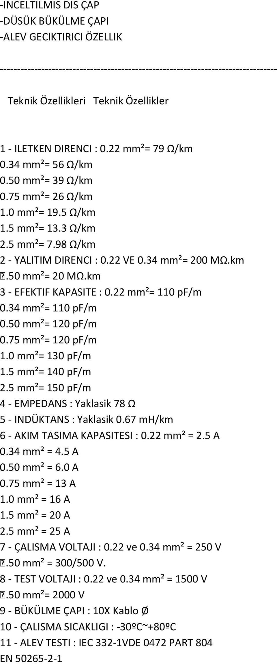 km 3 - EFEKTIF KAPASITE : 0.22 mm²= 110 pf/m 0.34 mm²= 110 pf/m 0.50 mm²= 120 pf/m 0.75 mm²= 120 pf/m 1.0 mm²= 130 pf/m 1.5 mm²= 140 pf/m 2.