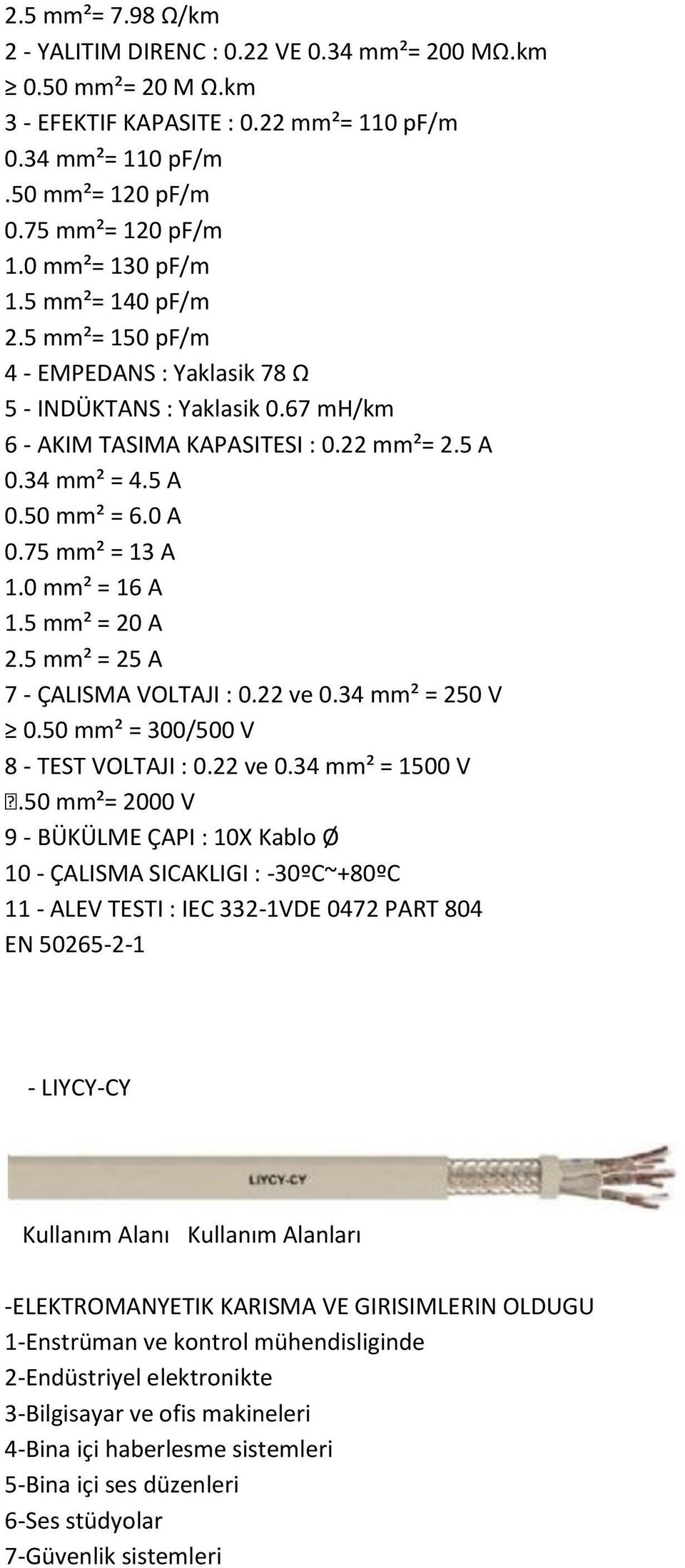 75 mm² = 13 A 1.0 mm² = 16 A 1.5 mm² = 20 A 2.5 mm² = 25 A 7 - ÇALISMA VOLTAJI : 0.22 ve 0.34 mm² = 250 V 0.50 mm² = 300/500 V 8 - TEST VOLTAJI : 0.22 ve 0.34 mm² = 1500 V.