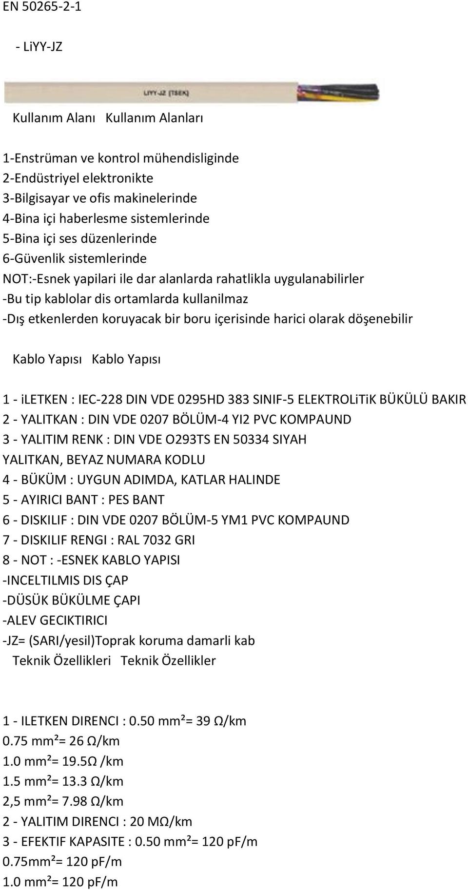 içerisinde harici olarak döşenebilir Kablo Yapısı Kablo Yapısı 1 - iletken : IEC-228 DIN VDE 0295HD 383 SINIF-5 ELEKTROLiTiK BÜKÜLÜ BAKIR 2 - YALITKAN : DIN VDE 0207 BÖLÜM-4 YI2 PVC KOMPAUND 3 -