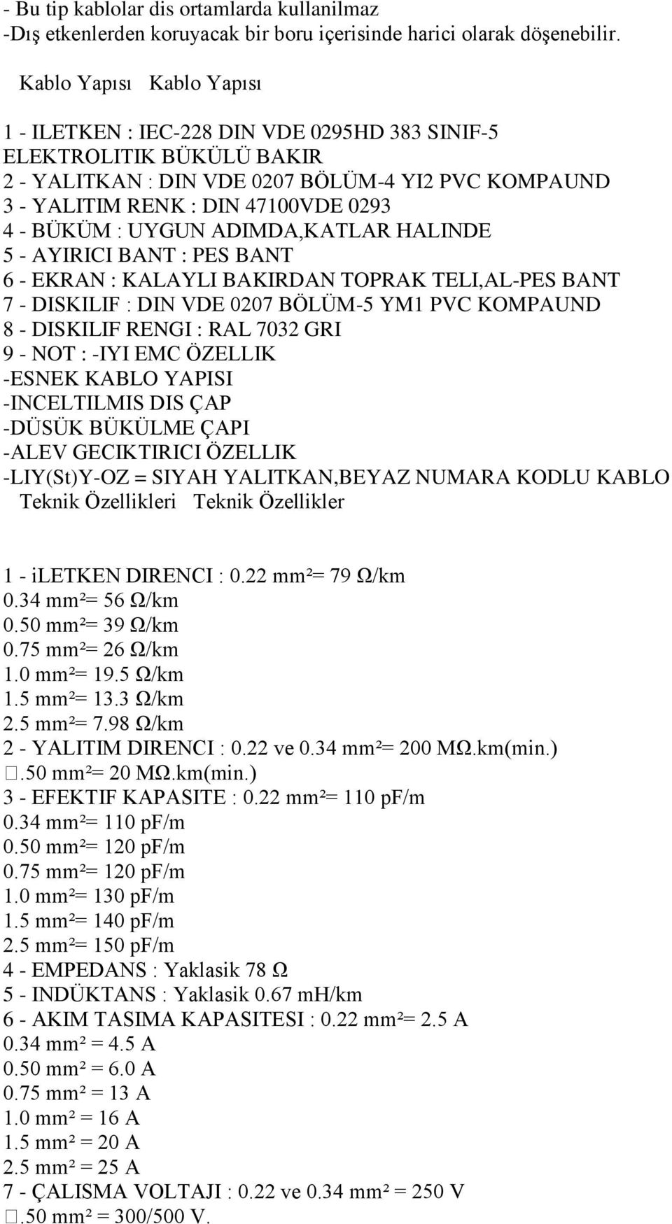 BÜKÜM : UYGUN ADIMDA,KATLAR HALINDE 5 - AYIRICI BANT : PES BANT 6 - EKRAN : KALAYLI BAKIRDAN TOPRAK TELI,AL-PES BANT 7 - DISKILIF : DIN VDE 0207 BÖLÜM-5 YM1 PVC KOMPAUND 8 - DISKILIF RENGI : RAL 7032