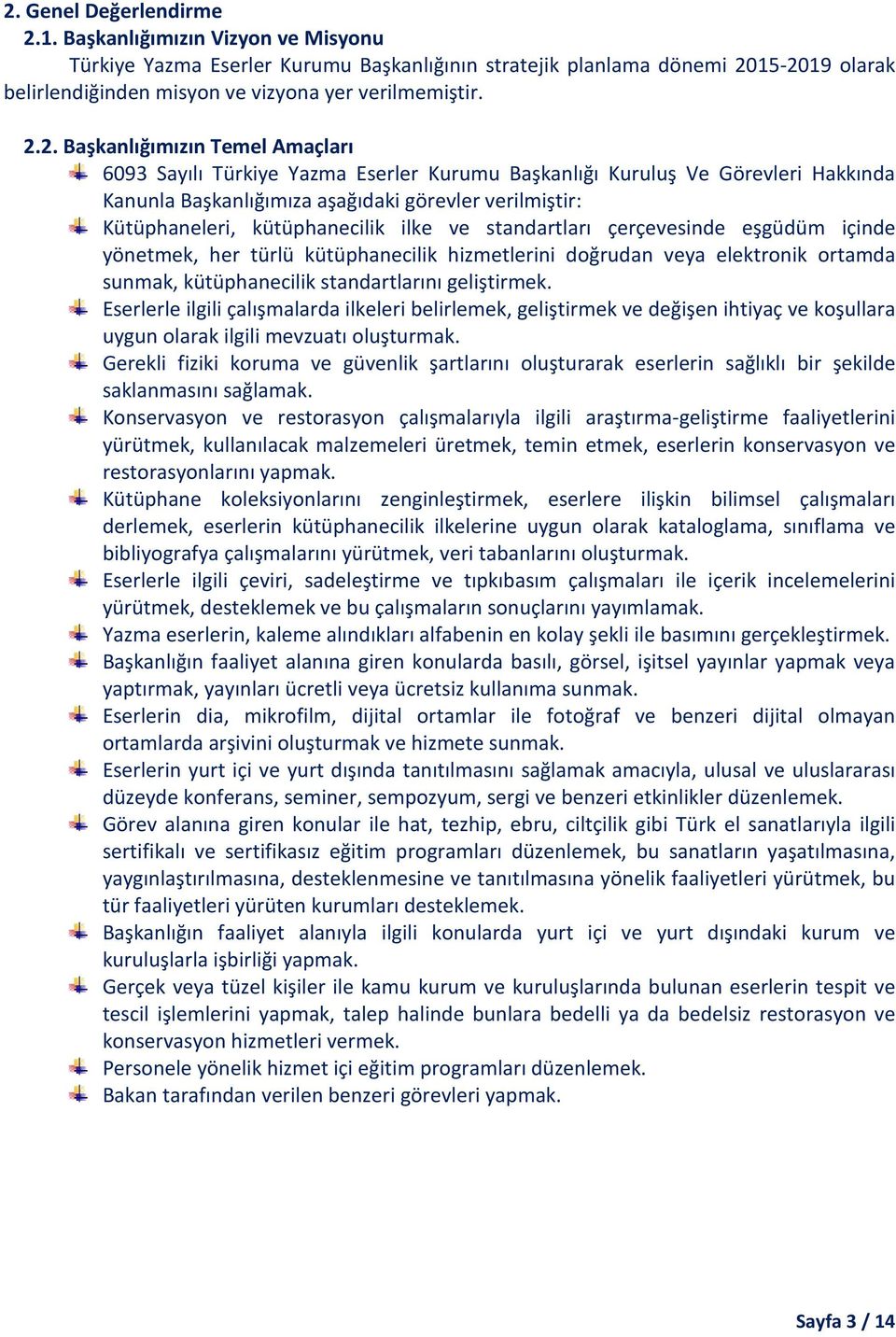 15-2019 olarak belirlendiğinden misyon ve vizyona yer verilmemiştir. 2.2. Başkanlığımızın Temel Amaçları 6093 Sayılı Türkiye Yazma Eserler Kurumu Başkanlığı Kuruluş Ve Görevleri Hakkında Kanunla