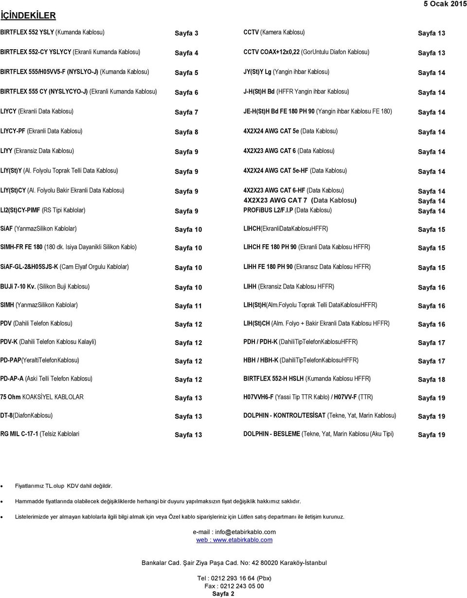 (HFFR Yangin ihbar Kablosu) Sayfa 14 LIYCY (Ekranli Data Kablosu) Sayfa 7 JE-H(St)H Bd FE 180 PH 90 (Yangin ihbar Kablosu FE 180) Sayfa 14 LIYCY-PF (Ekranli Data Kablosu) Sayfa 8 4X2X24 AWG CAT 5e