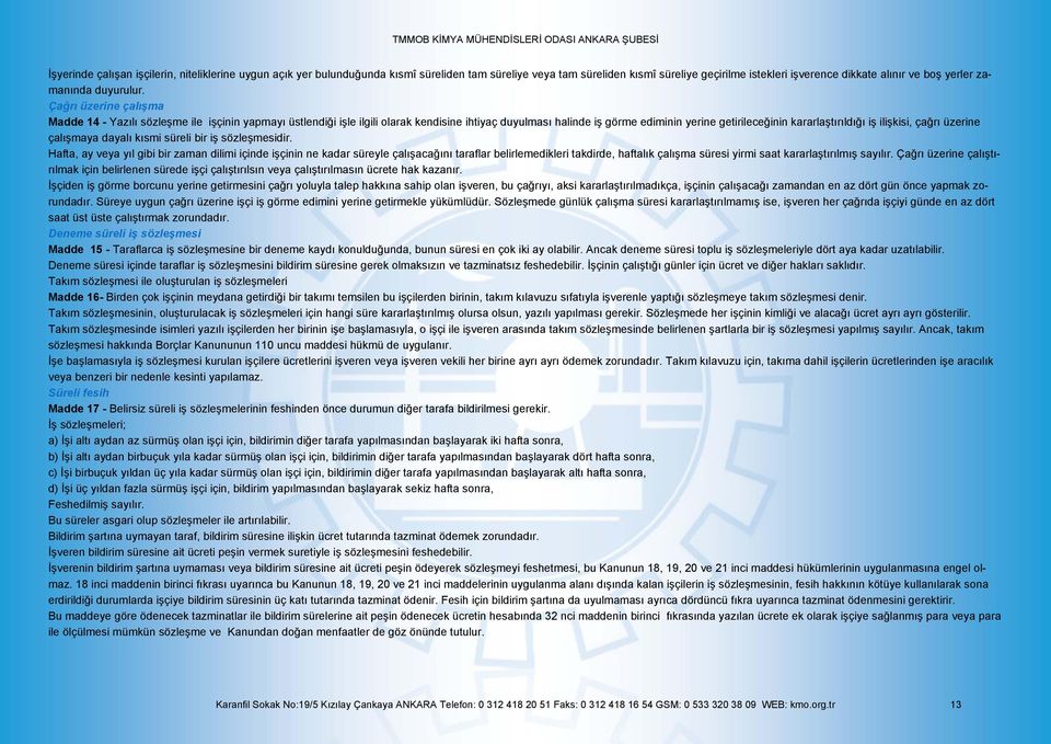 Çağrı üzerine çalışma Madde 14 - Yazılı sözleşme ile işçinin yapmayı üstlendiği işle ilgili olarak kendisine ihtiyaç duyulması halinde iş görme ediminin yerine getirileceğinin kararlaştırıldığı iş
