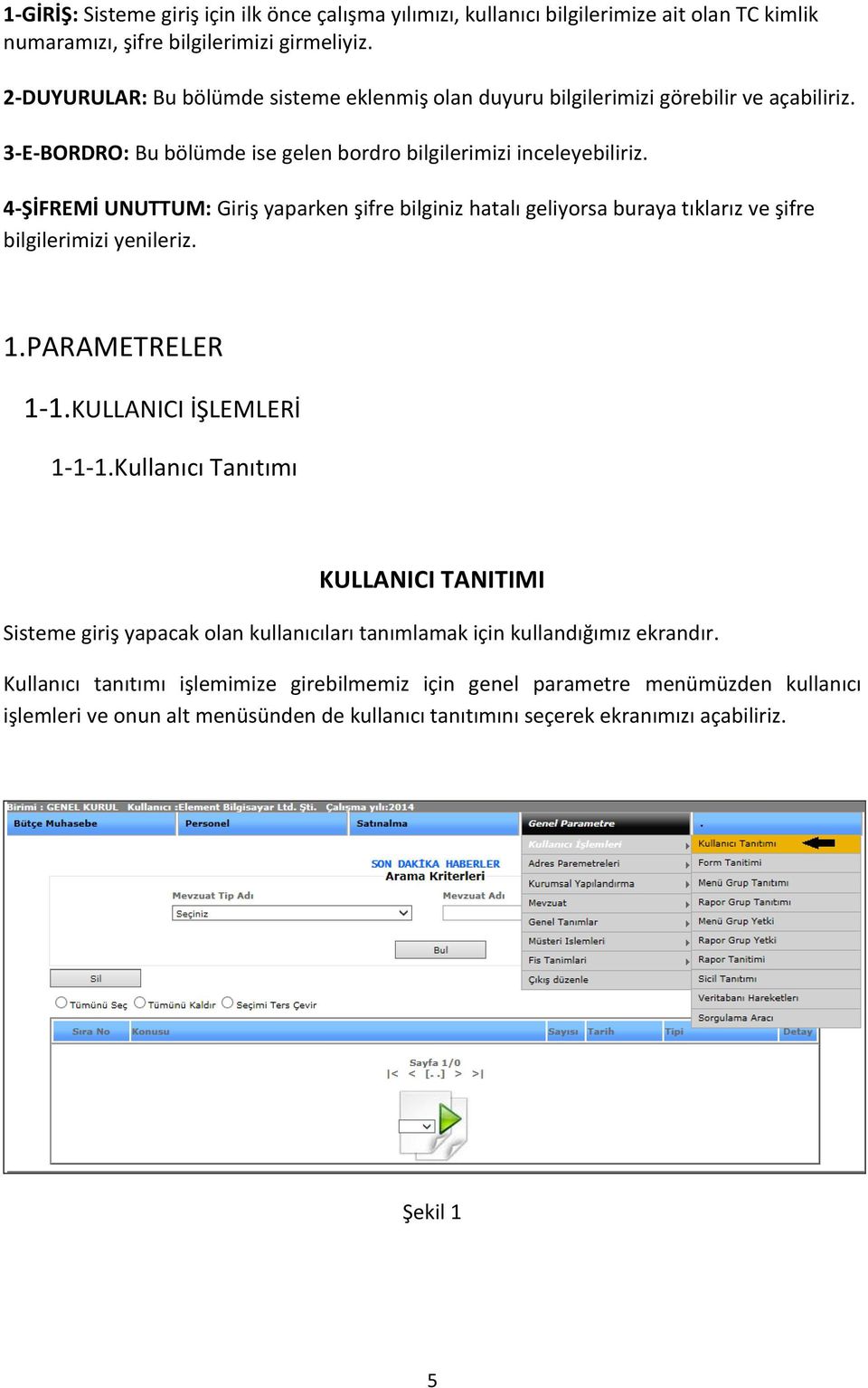 4-ŞİFREMİ UNUTTUM: Giriş yaparken şifre bilginiz hatalı geliyorsa buraya tıklarız ve şifre bilgilerimizi yenileriz. 1.PARAMETRELER 1-1.KULLANICI İŞLEMLERİ 1-1-1.