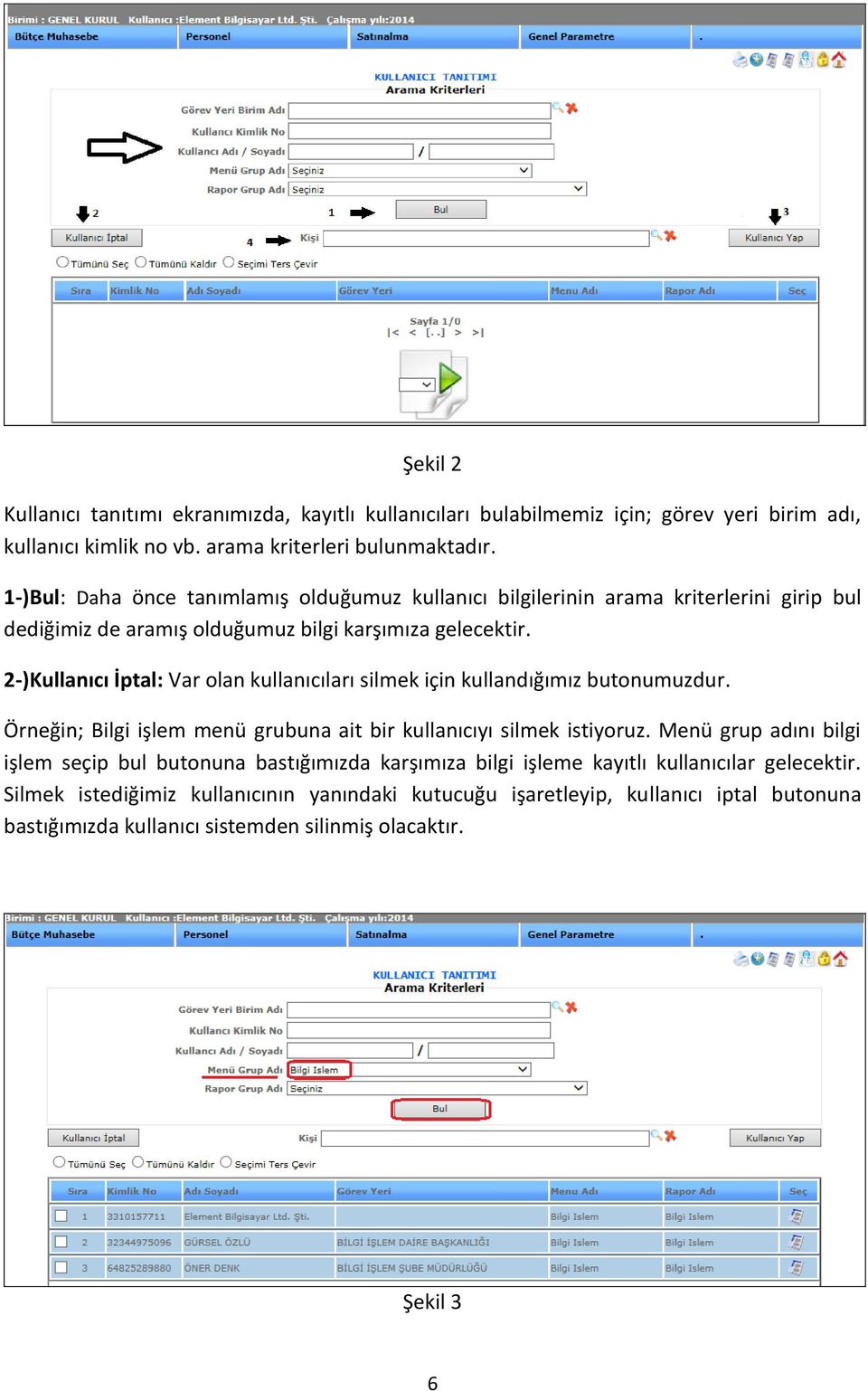 2-)Kullanıcı İptal: Var olan kullanıcıları silmek için kullandığımız butonumuzdur. Örneğin; Bilgi işlem menü grubuna ait bir kullanıcıyı silmek istiyoruz.