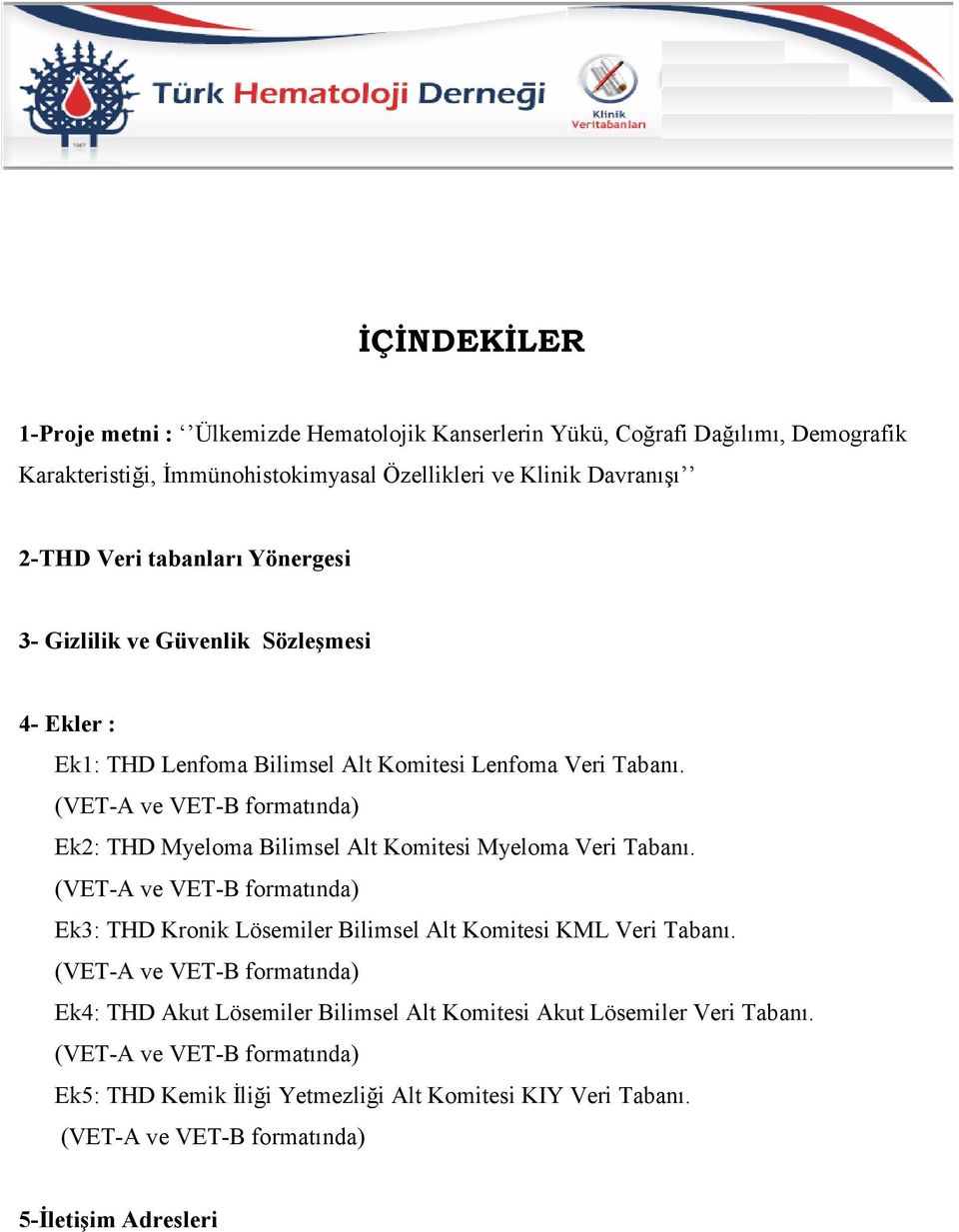 Veri Tabanı. Ek2: THD Myeloma Bilimsel Alt Komitesi Myeloma Veri Tabanı. Ek3: THD Kronik Lösemiler Bilimsel Alt Komitesi KML Veri Tabanı.