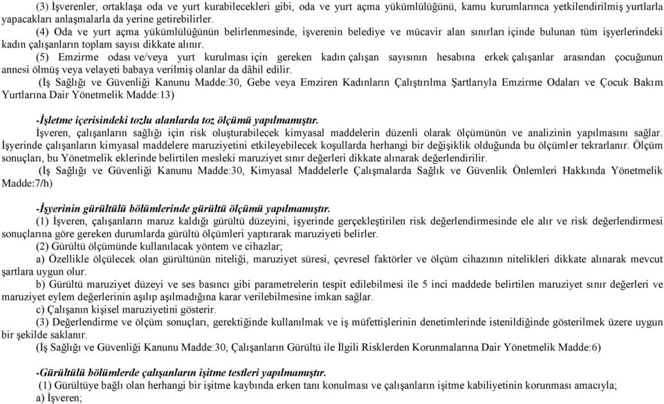 (5) Emzirme odası ve/veya yurt kurulması için gereken kadın çalışan sayısının hesabına erkek çalışanlar arasından çocuğunun annesi ölmüş veya velayeti babaya verilmiş olanlar da dâhil edilir.