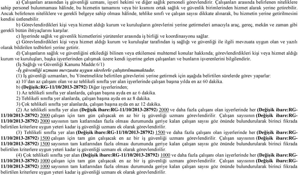 Ancak belirlenen niteliklere ve gerekli belgeye sahip olması hâlinde, tehlike sınıfı ve çalışan sayısı dikkate alınarak, bu hizmetin yerine getirilmesini kendisi üstlenebilir.