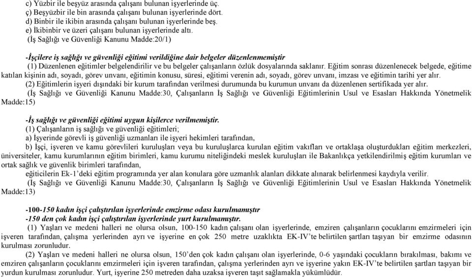 (İş Sağlığı ve Güvenliği Kanunu Madde:20/1) -İşçilere iş sağlığı ve güvenliği eğitimi verildiğine dair belgeler düzenlenmemiştir (1) Düzenlenen eğitimler belgelendirilir ve bu belgeler çalışanların