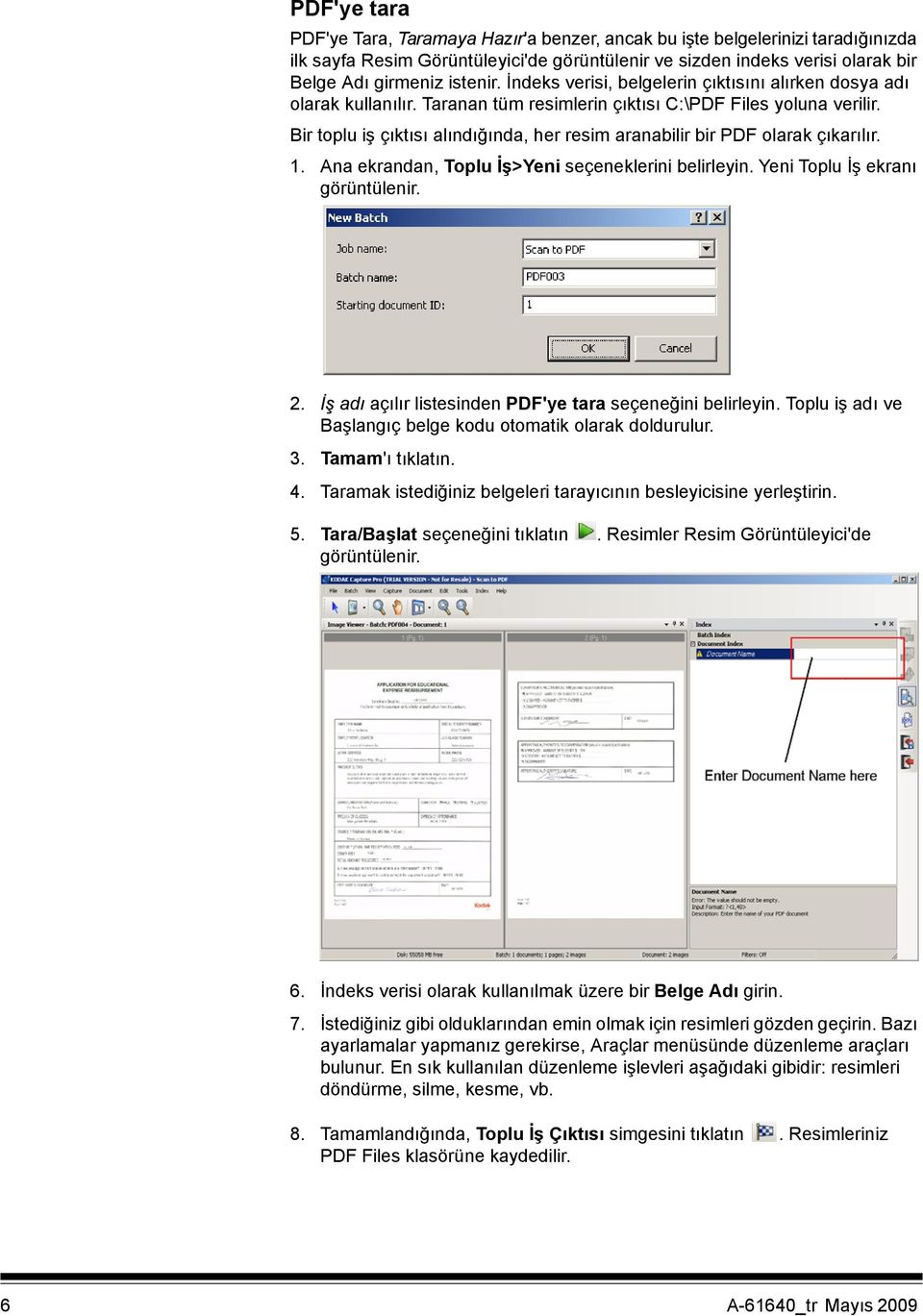 Bir toplu iş çıktısı alındığında, her resim aranabilir bir PDF olarak çıkarılır. 1. Ana ekrandan, Toplu İş>Yeni seçeneklerini belirleyin. Yeni Toplu İş ekranı 2.