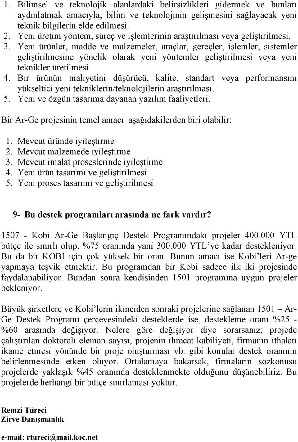 Yeni ürünler, madde ve malzemeler, araçlar, gereçler, işlemler, sistemler geliştirilmesine yönelik olarak yeni yöntemler geliştirilmesi veya yeni teknikler üretilmesi. 4.