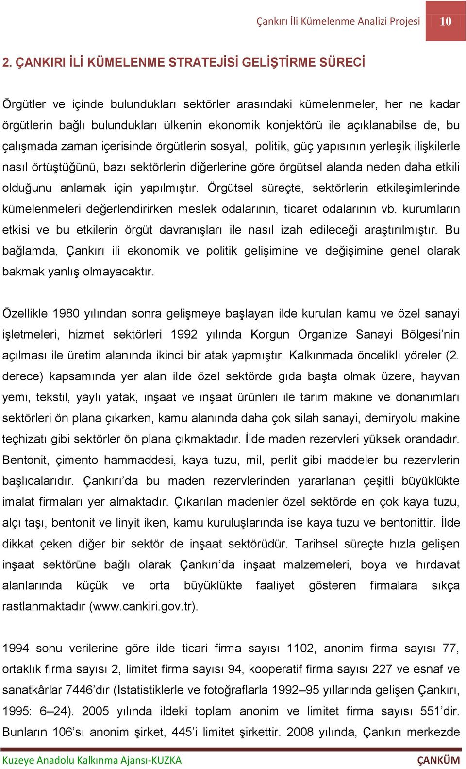 açıklanabilse de, bu çalışmada zaman içerisinde örgütlerin sosyal, politik, güç yapısının yerleşik ilişkilerle nasıl örtüştüğünü, bazı sektörlerin diğerlerine göre örgütsel alanda neden daha etkili