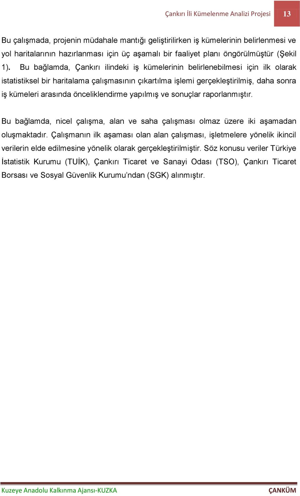 Bu bağlamda, Çankırı ilindeki iş kümelerinin belirlenebilmesi için ilk olarak istatistiksel bir haritalama çalışmasının çıkartılma işlemi gerçekleştirilmiş, daha sonra iş kümeleri arasında