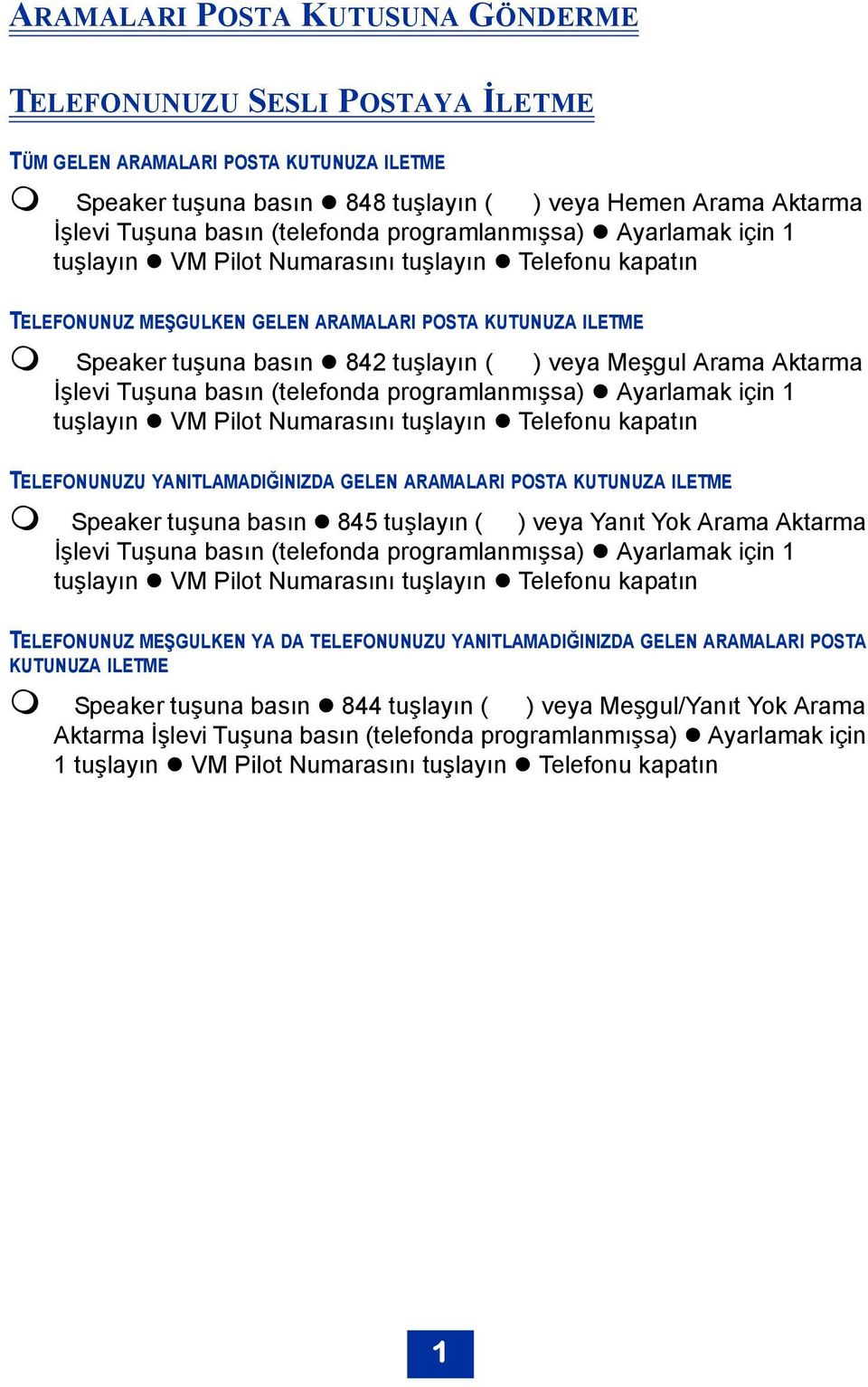 veya Meşgul Arama Aktarma İşlevi Tuşuna basın (telefonda programlanmışsa) Ayarlamak için 1 tuşlayın VM Pilot Numarasını tuşlayın Telefonu kapatın TELEFONUNUZU YANITLAMADIĞINIZDA GELEN ARAMALARI POSTA