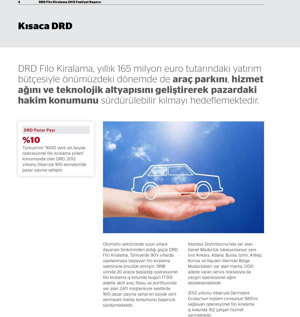 DRD Pazar Payı %10 Türkiye nin %100 yerli, en büyük operasyonel filo kiralama şirketi konumunda olan DRD, 2012 yılsonu itibarıyla %10 seviyesinde pazar payına sahiptir.