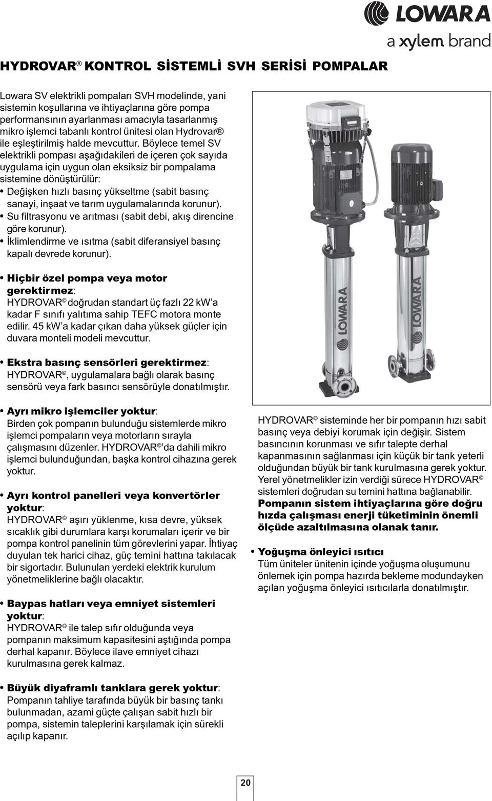 Böylece temel SV elektrikli pompasý aþaðýdakileri de içeren çok sayýda uygulama için uygun olan eksiksiz bir pompalama sistemine dönüþtürülür: Deðiþken hýzlý basýnç yükseltme (sabit basýnç sanayi,