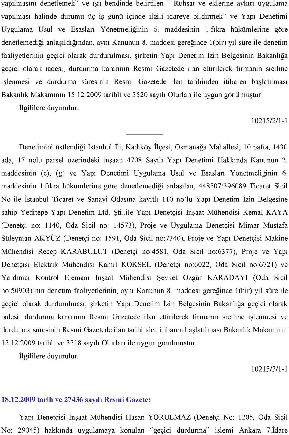 maddesi gereğince 1(bir) yıl süre ile denetim faaliyetlerinin geçici olarak durdurulması, Ģirketin Yapı Denetim Ġzin Belgesinin Bakanlığa geçici olarak iadesi, durdurma kararının Resmi Gazetede ilan