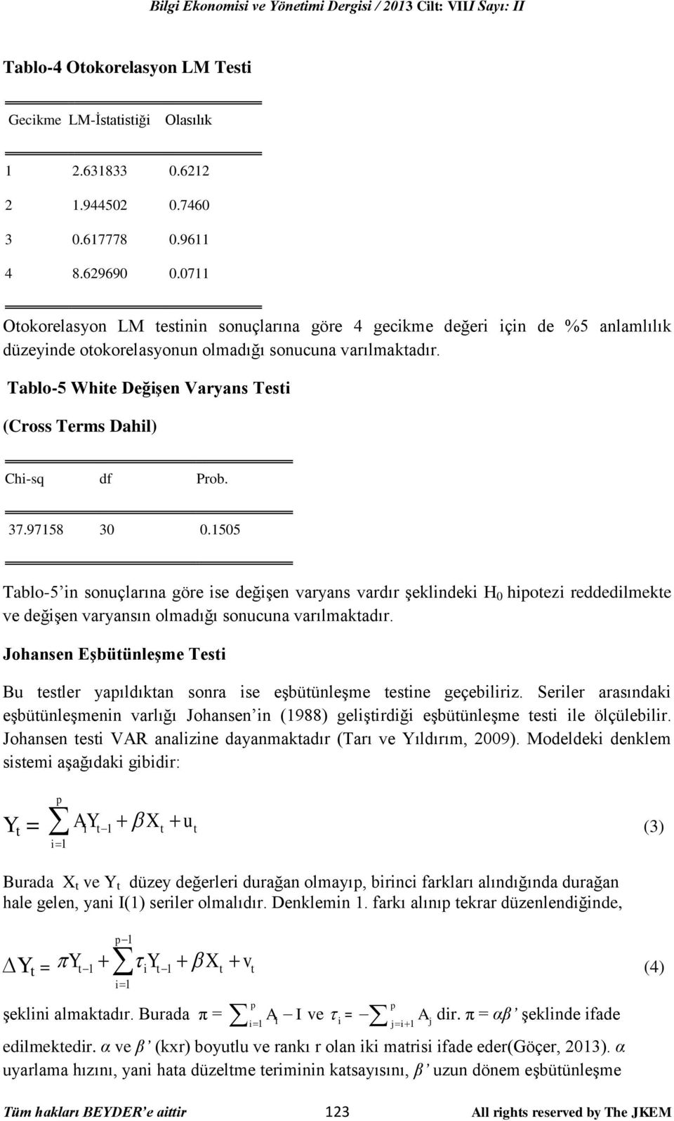 Tablo-5 White Değişen Varyans Testi (Cross Terms Dahil) Chi-sq df Prob. 37.97158 30 0.