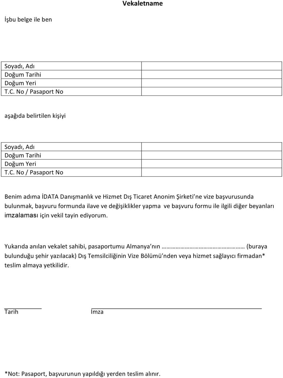 No / Pasaport No Benim adıma İDATA Danışmanlık ve Hizmet Dış Ticaret Anonim Şirketi ne vize başvurusunda bulunmak, başvuru formunda ilave ve değişiklikler yapma ve