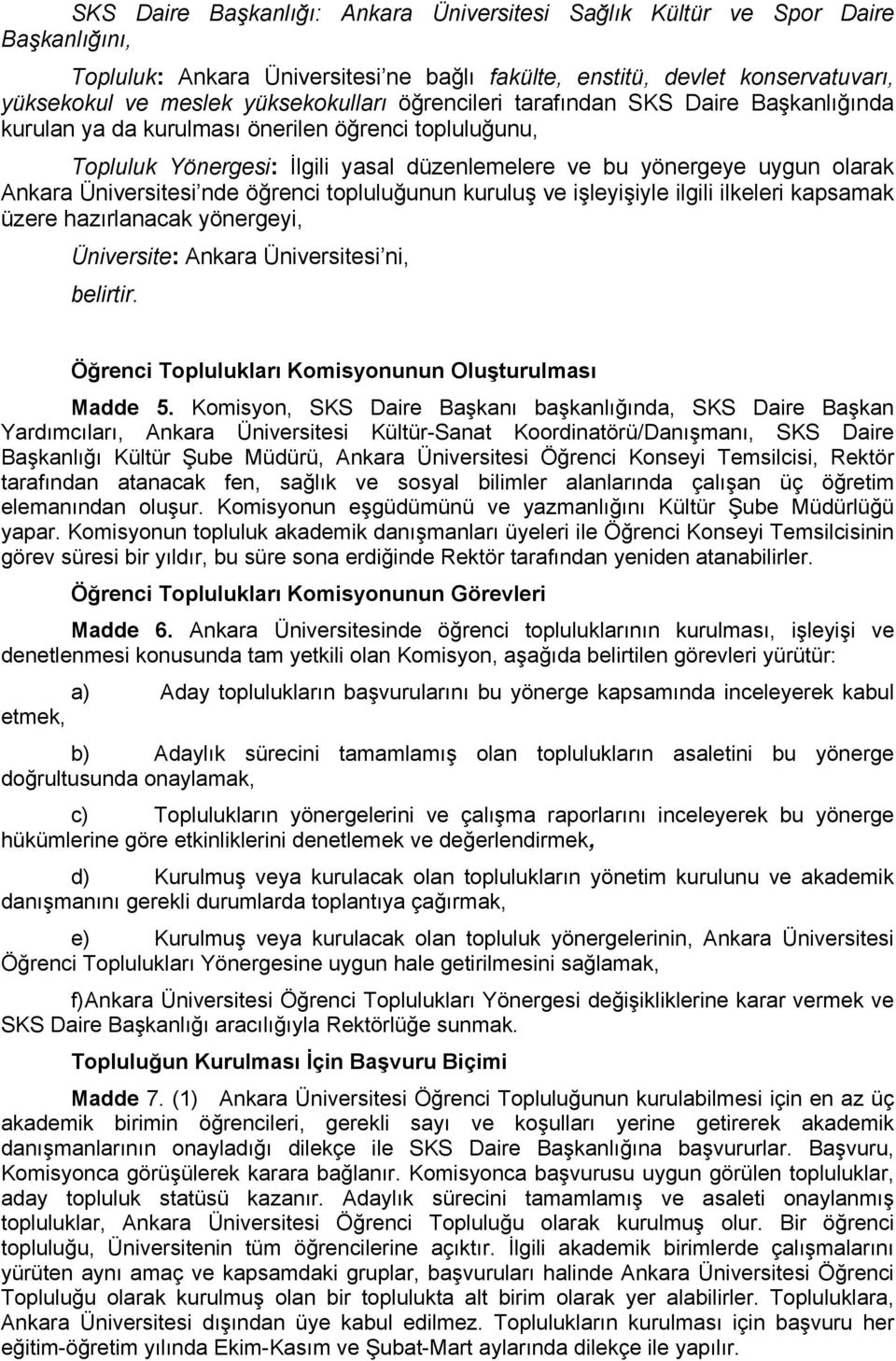 nde öğrenci topluluğunun kuruluş ve işleyişiyle ilgili ilkeleri kapsamak üzere hazırlanacak yönergeyi, Üniversite: Ankara Üniversitesi ni, belirtir.