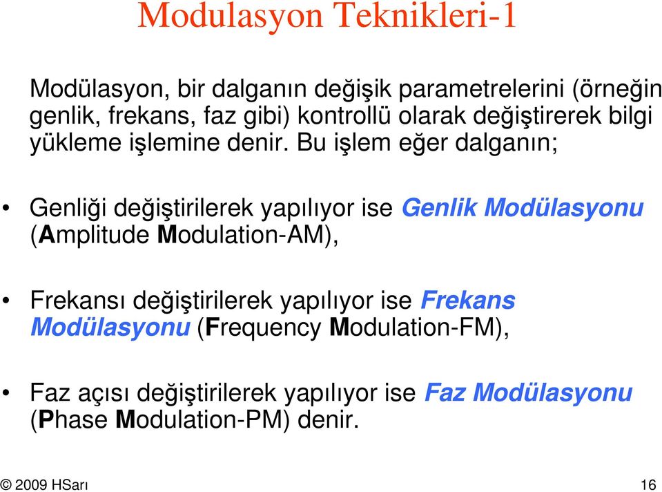 Bu işlem eğer dalganın; Genliği değişirilerek yapılıyor ise Genlik Modülasyonu (Ampliude Modulaion-AM),