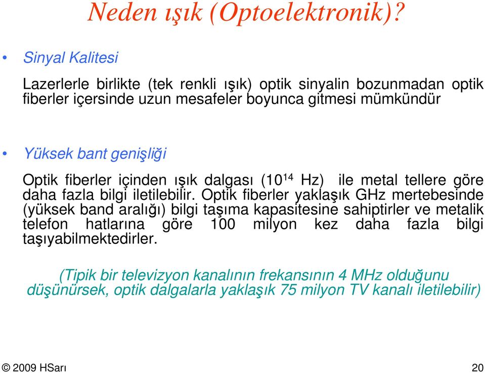 fiberler içinden ışık dalgası (10 14 Hz) ile meal ellere göre daha fazla bilgi ileilebilir.