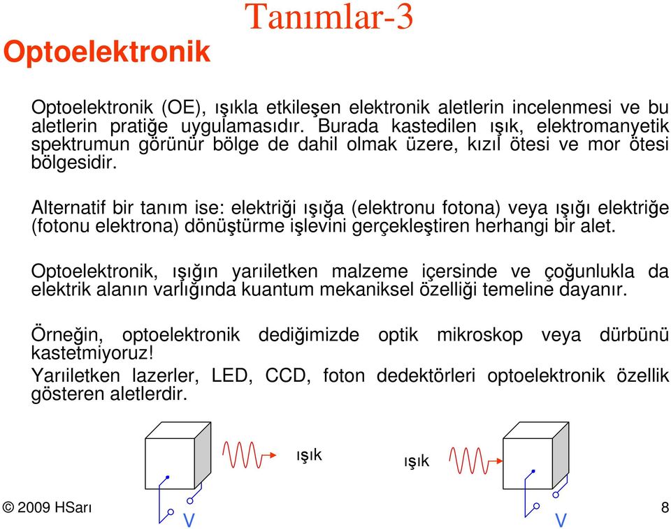 Alernaif bir anım ise: elekriği ışığa (elekronu foona) veya ışığı elekriğe (foonu elekrona) dönüşürme işlevini gerçekleşiren herhangi bir ale.