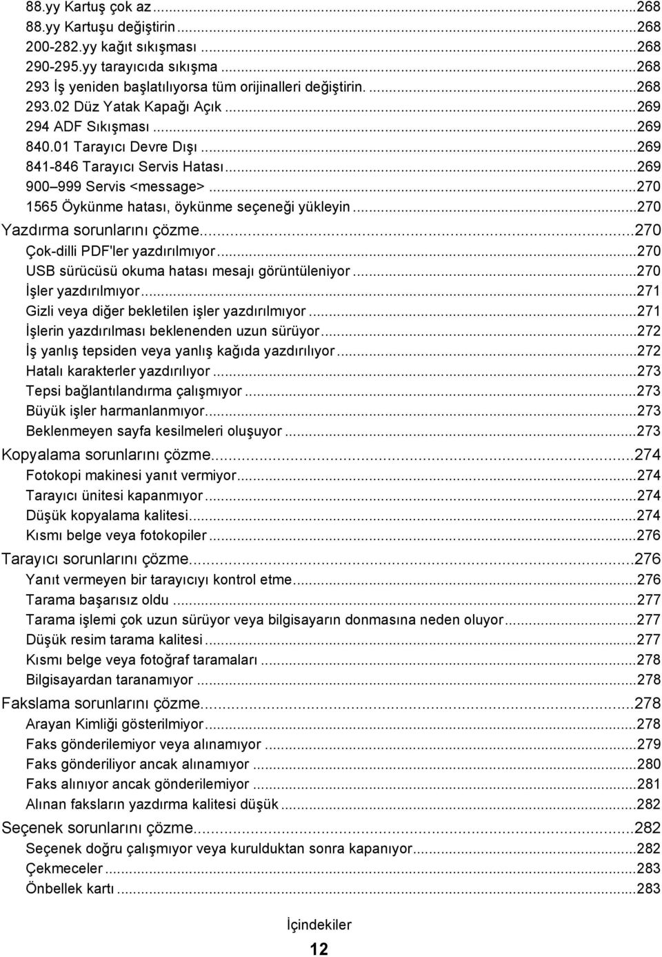 ..270 Yazdırma sorunlarını çözme...270 Çok-dilli PDF'ler yazdırılmıyor...270 USB sürücüsü okuma hatası mesajı görüntüleniyor...270 İşler yazdırılmıyor.