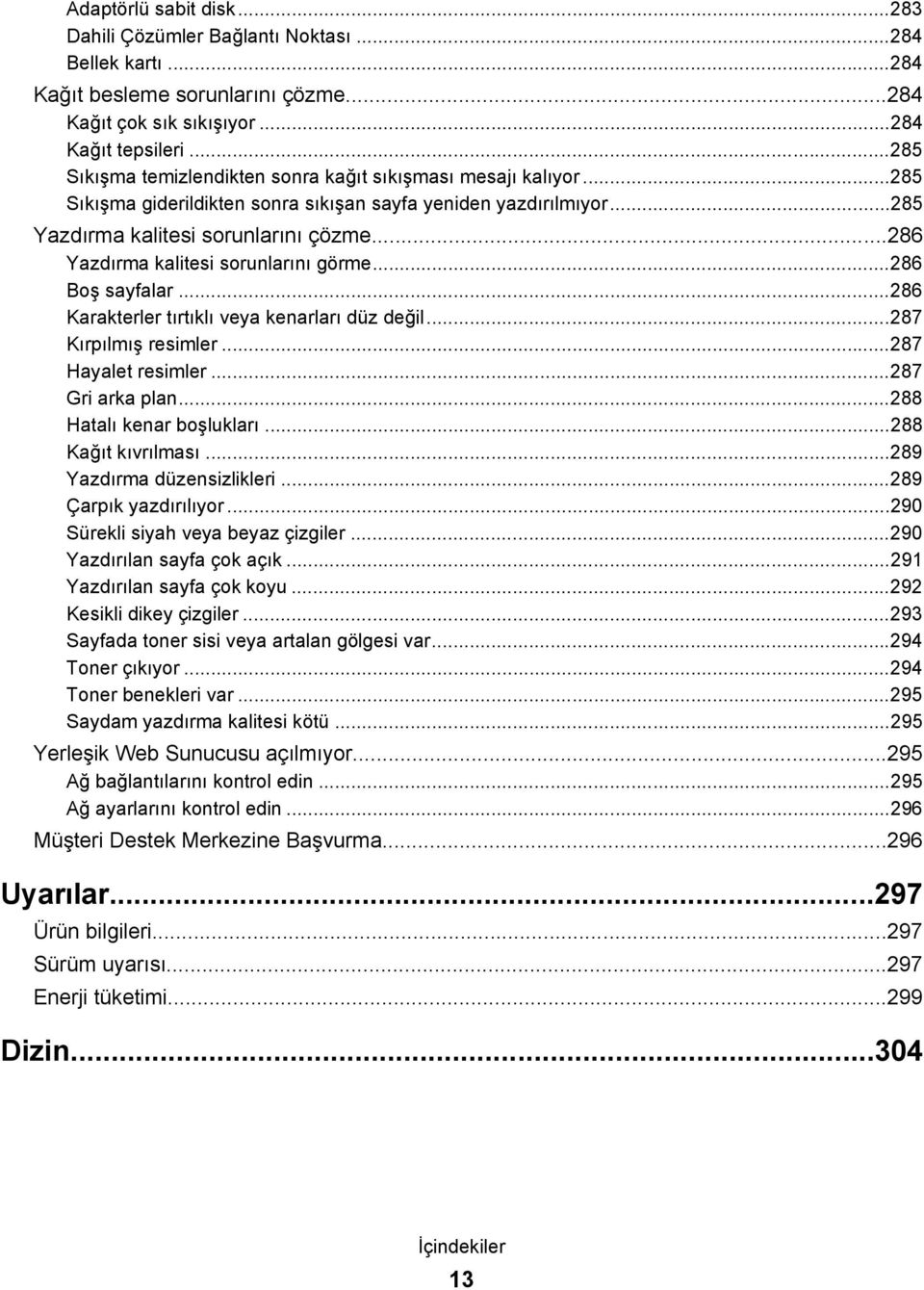 ..286 Yazdırma kalitesi sorunlarını görme...286 Boş sayfalar...286 Karakterler tırtıklı veya kenarları düz değil...287 Kırpılmış resimler...287 Hayalet resimler...287 Gri arka plan.