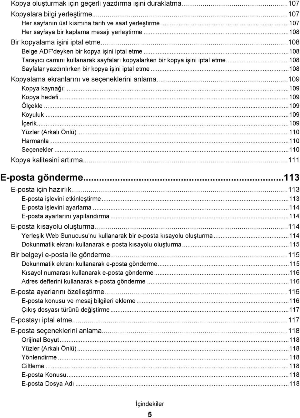 ..108 Sayfalar yazdırılırken bir kopya işini iptal etme...108 Kopyalama ekranlarını ve seçeneklerini anlama...109 Kopya kaynağı:...109 Kopya hedefi...109 Ölçekle...109 Koyuluk...109 İçerik.