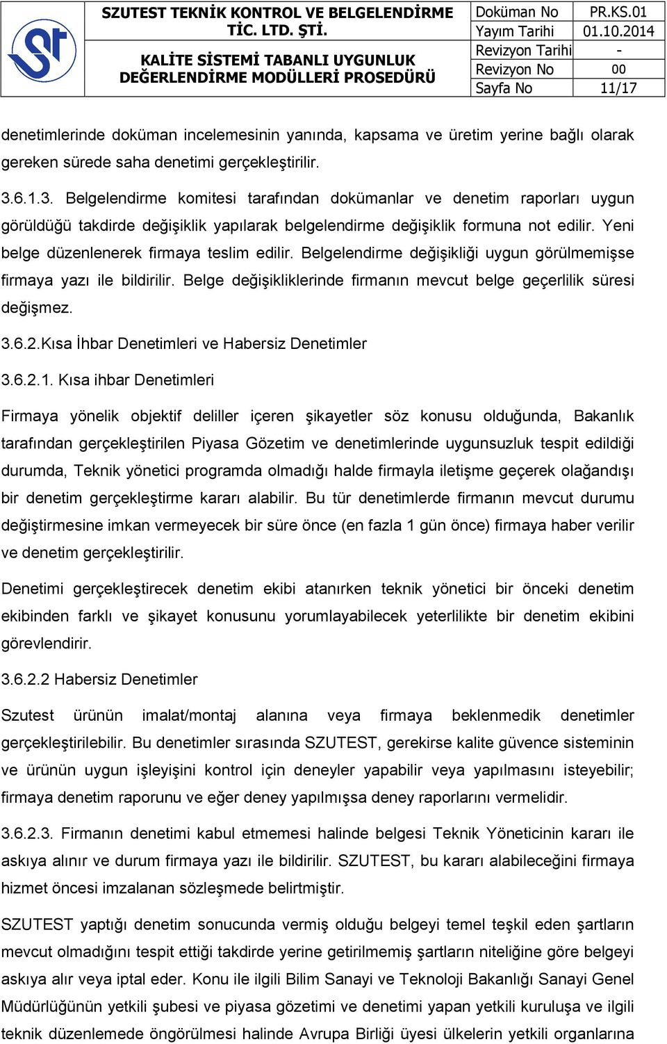 Yeni belge düzenlenerek firmaya teslim edilir. Belgelendirme değişikliği uygun görülmemişse firmaya yazı ile bildirilir. Belge değişikliklerinde firmanın mevcut belge geçerlilik süresi değişmez. 3.6.