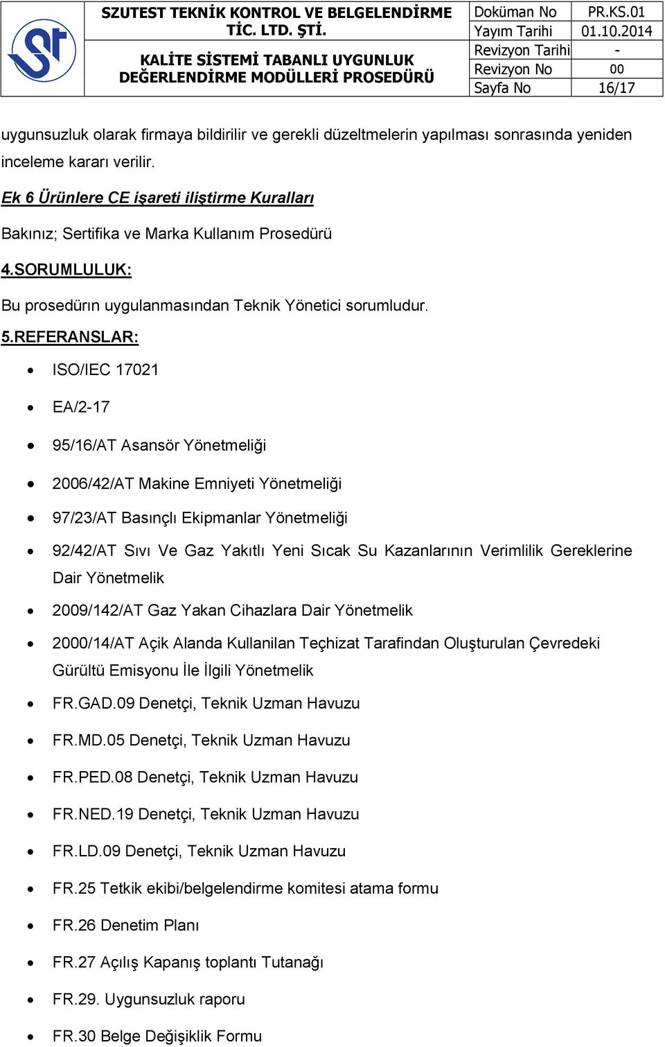 REFERANSLAR: ISO/IEC 17021 EA/2-17 95/16/AT Asansör Yönetmeliği 2006/42/AT Makine Emniyeti Yönetmeliği 97/23/AT Basınçlı Ekipmanlar Yönetmeliği 92/42/AT Sıvı Ve Gaz Yakıtlı Yeni Sıcak Su Kazanlarının